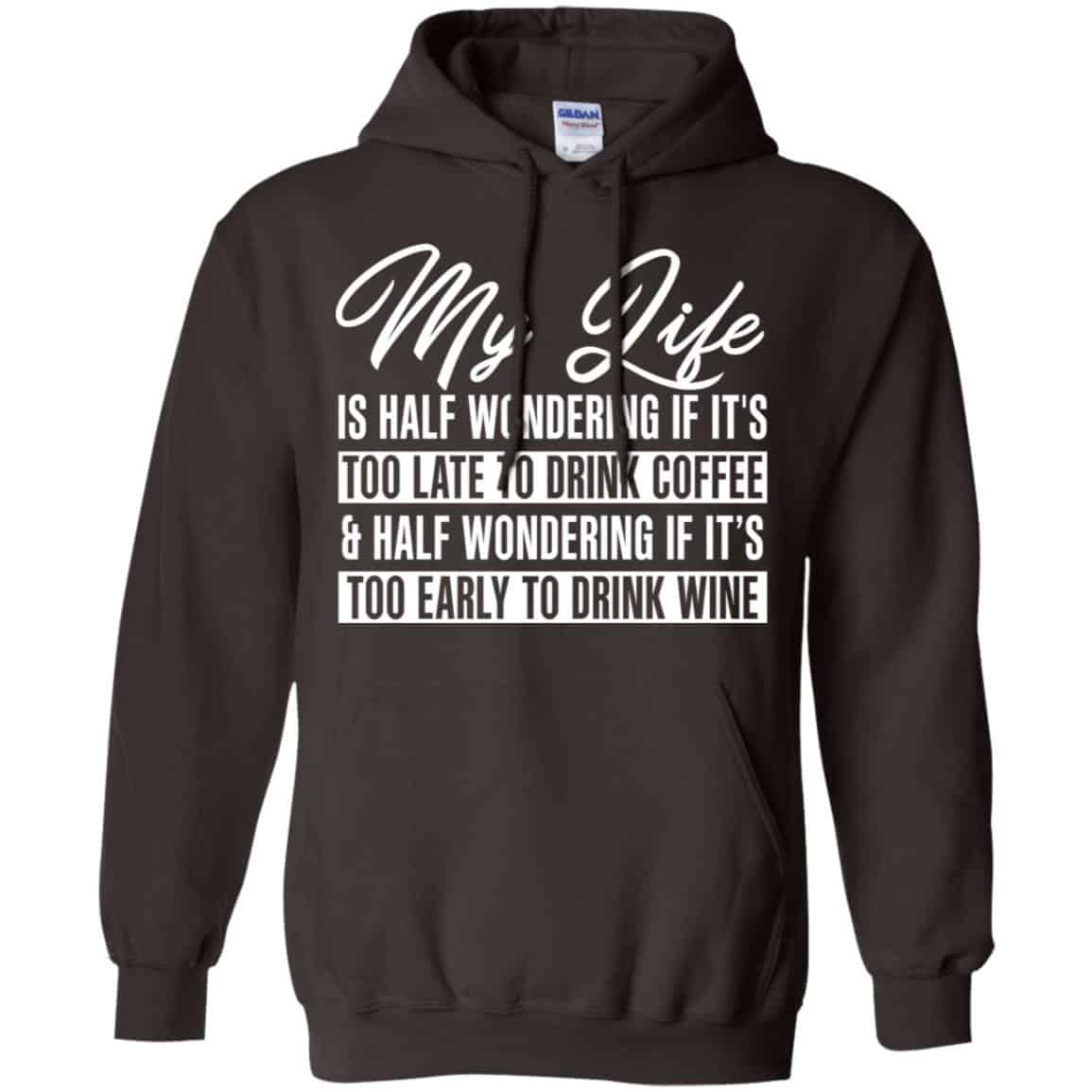 My Life Is Half Wondering If It’s Too Late To Drink Coffee & Half Wondering If It’s Too Early To Drink Wine Shirt, Hoodie, Tank
