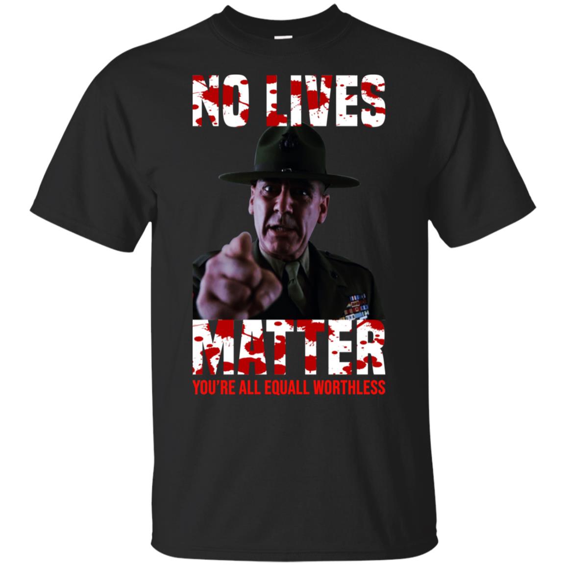 No Lives Matter You’re All Equally Worthless T-Shirts, Hoodie, Tank