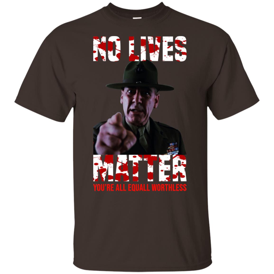 No Lives Matter You’re All Equally Worthless T-Shirts, Hoodie, Tank