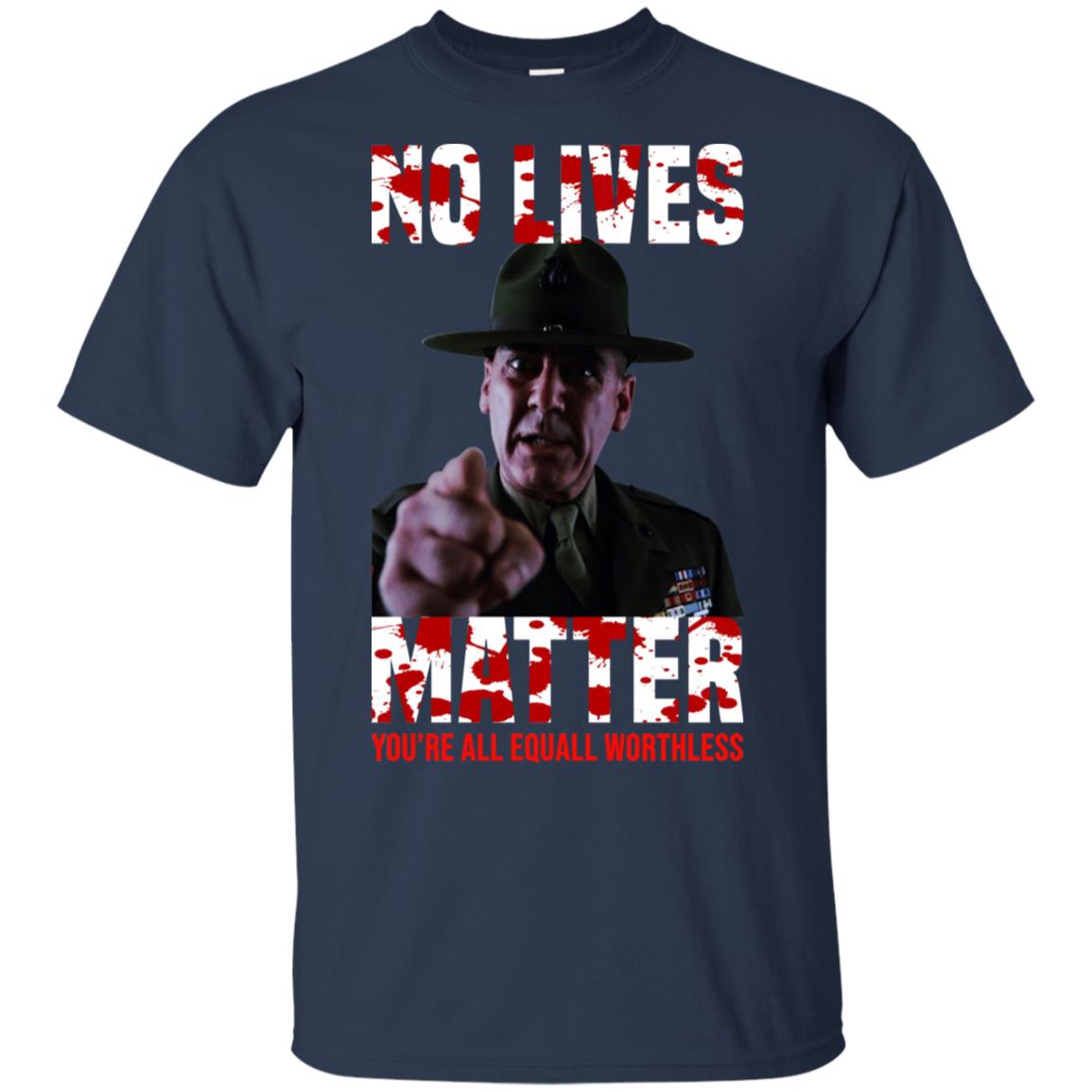 No Lives Matter You’re All Equally Worthless T-Shirts, Hoodie, Tank