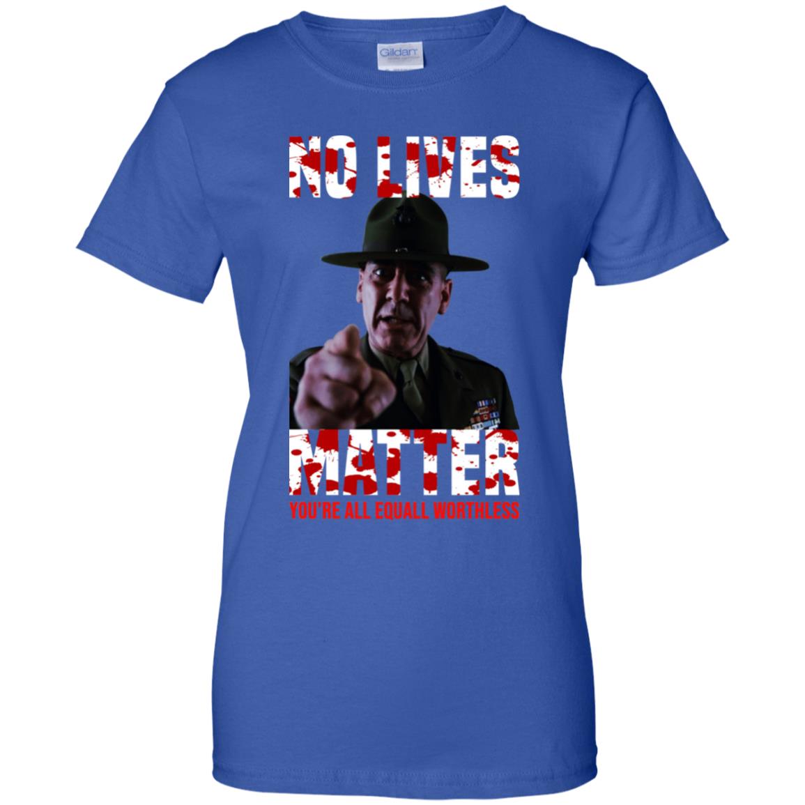 No Lives Matter You’re All Equally Worthless T-Shirts, Hoodie, Tank
