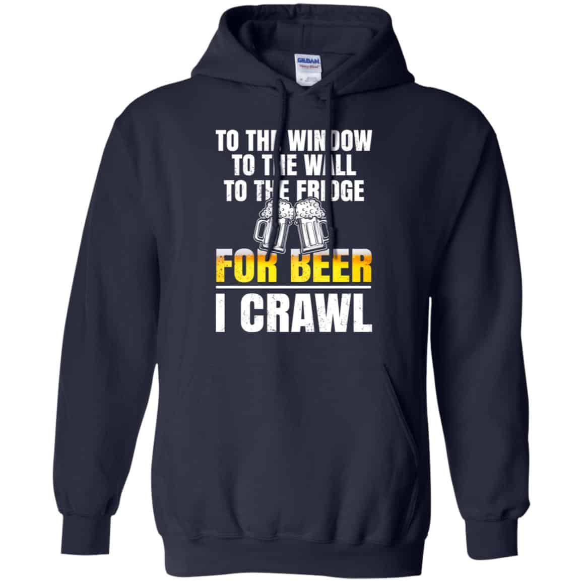 To The Window To The Wall To The Fridge For Beer I Crawl Shirt, Hoodie, Tank