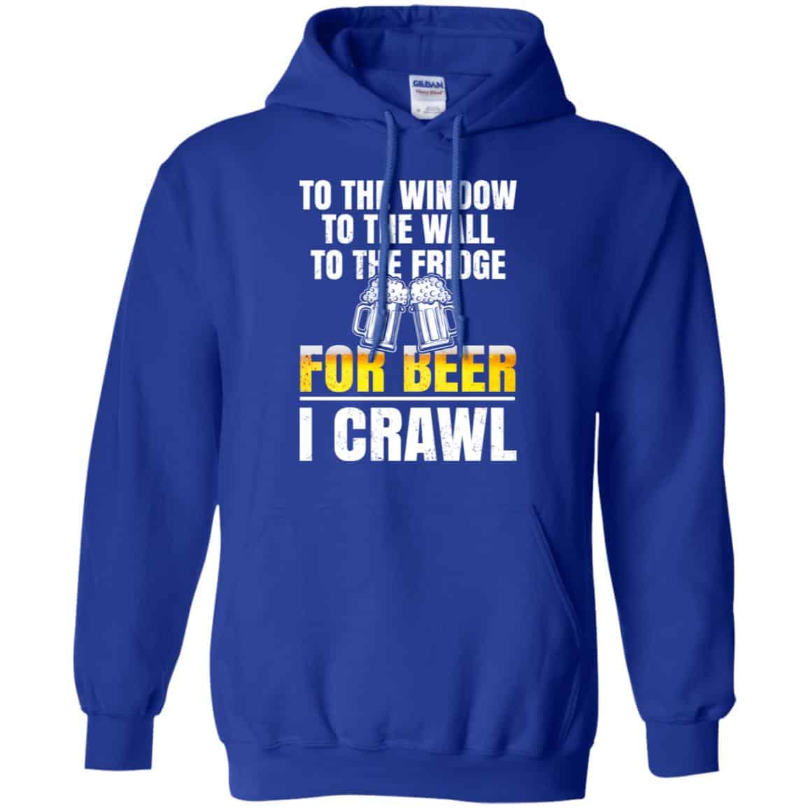 To The Window To The Wall To The Fridge For Beer I Crawl Shirt, Hoodie, Tank