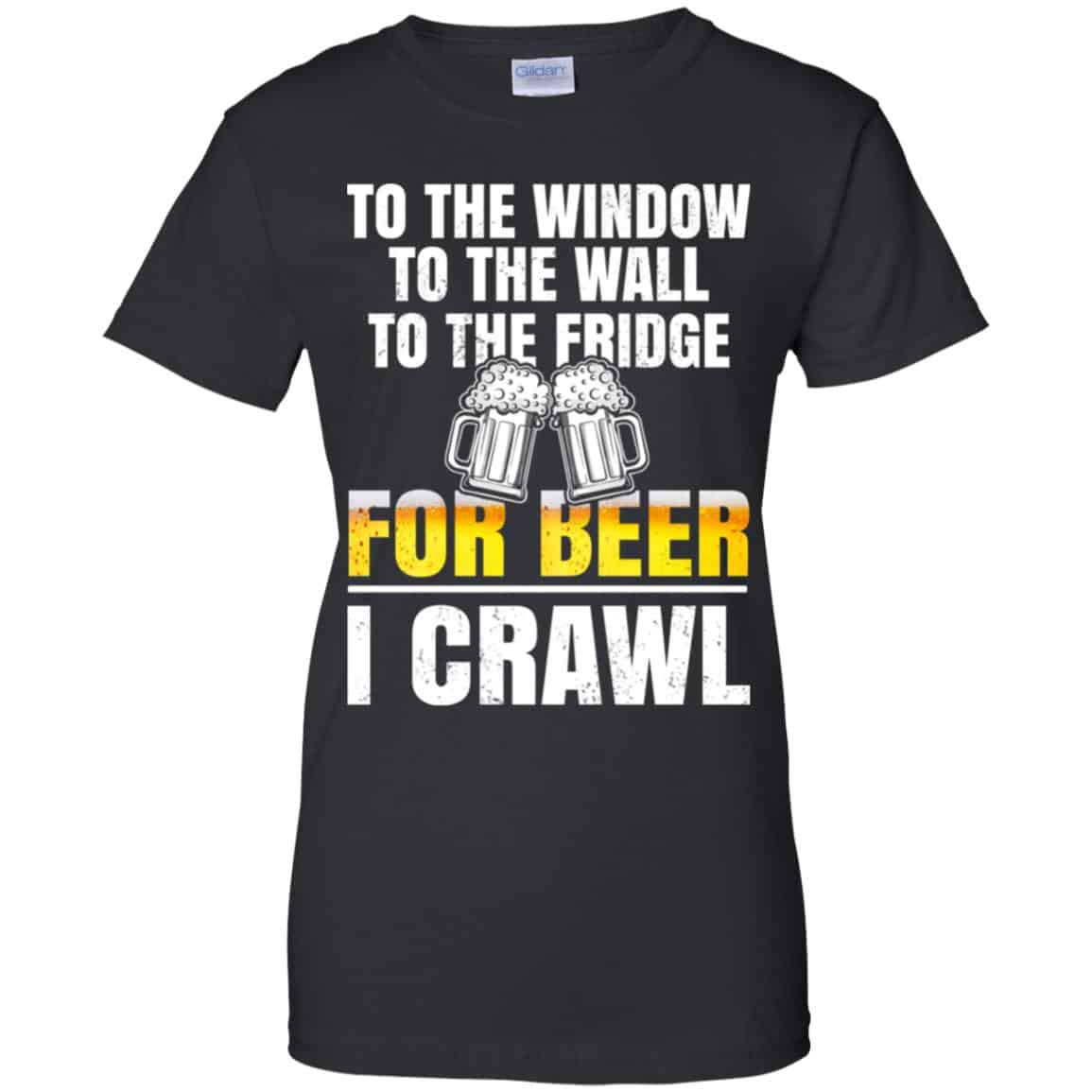 To The Window To The Wall To The Fridge For Beer I Crawl Shirt, Hoodie, Tank