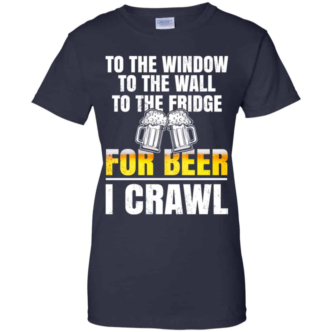 To The Window To The Wall To The Fridge For Beer I Crawl Shirt, Hoodie, Tank