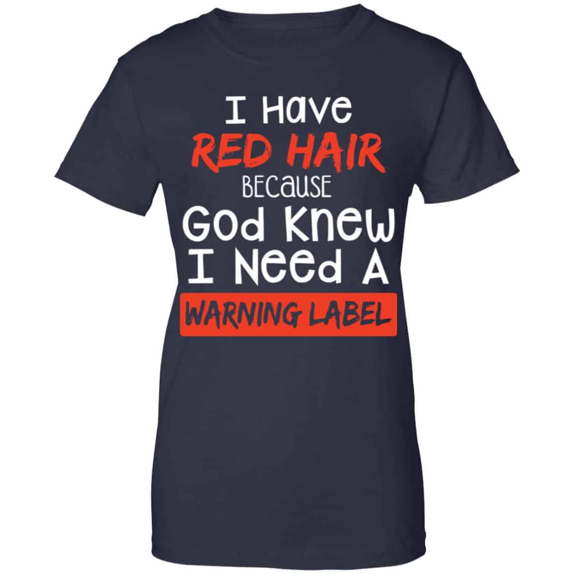 I Have Red Hair Because God Knew I Need A Warning Label Shirt, Hoodie, Tank