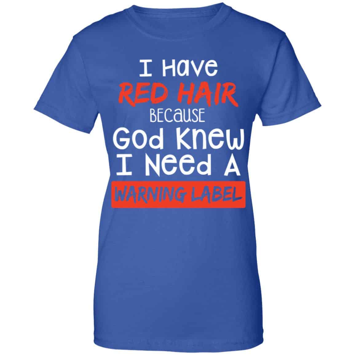 I Have Red Hair Because God Knew I Need A Warning Label Shirt, Hoodie, Tank