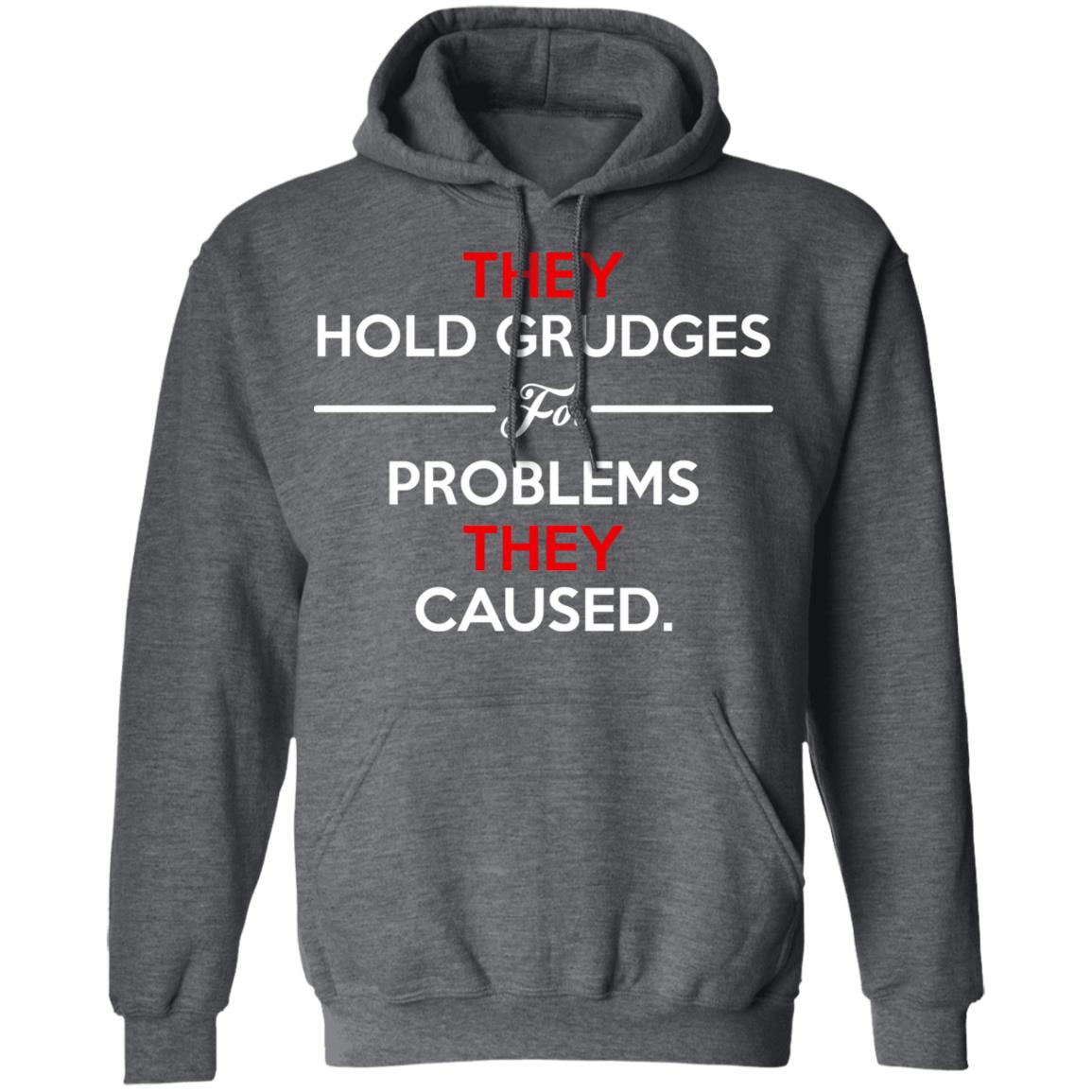 They Hold Grudges For Problems They Caused Shirt, Hoodie, Tank