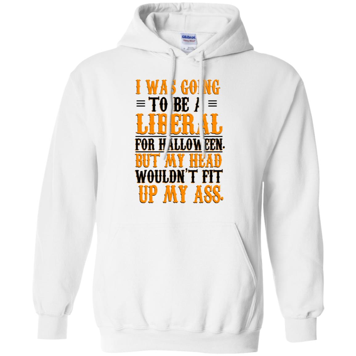 I Was Going To Be A Liberal For Halloween But My Head Wouldn’t Fit Up My Ass T-Shirts, Hoodie, Tank