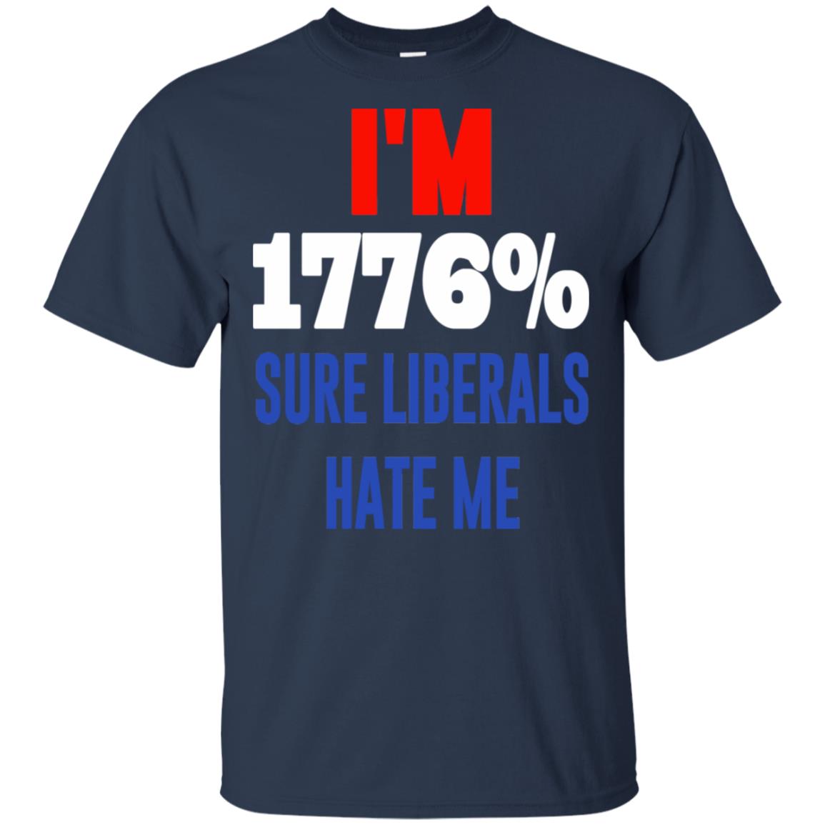 I’m 1776% Sure Liberals Hate Me T-Shirts, Hoodie, Tank