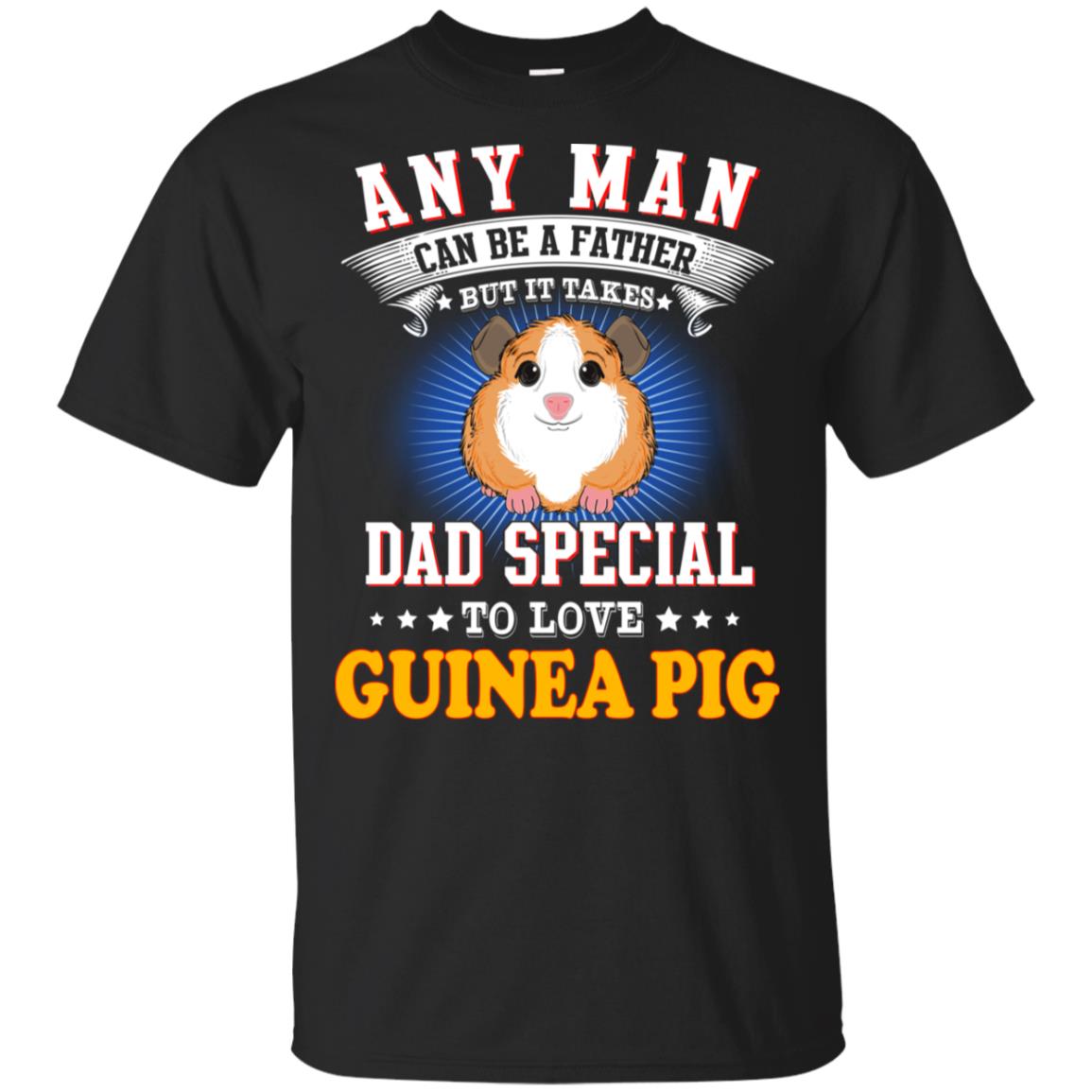 Any Man Can Be A Father But It Takes Dad Special To Love Guinea Pig T-Shirts, Hoodie, Tank