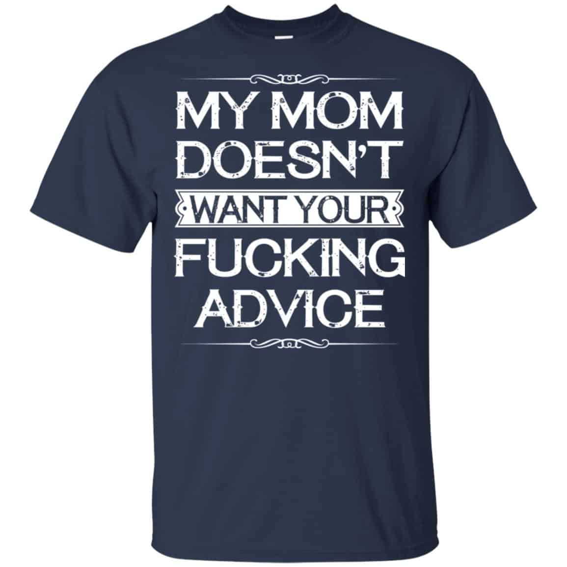 My Mom Doesn’t Want Your Fucking Advice Shirt, Hoodie, Tank