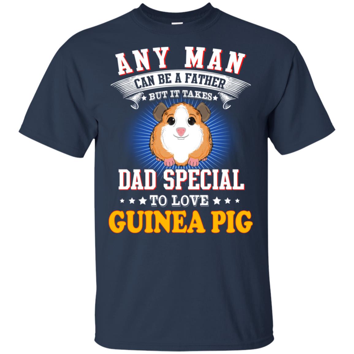 Any Man Can Be A Father But It Takes Dad Special To Love Guinea Pig T-Shirts, Hoodie, Tank