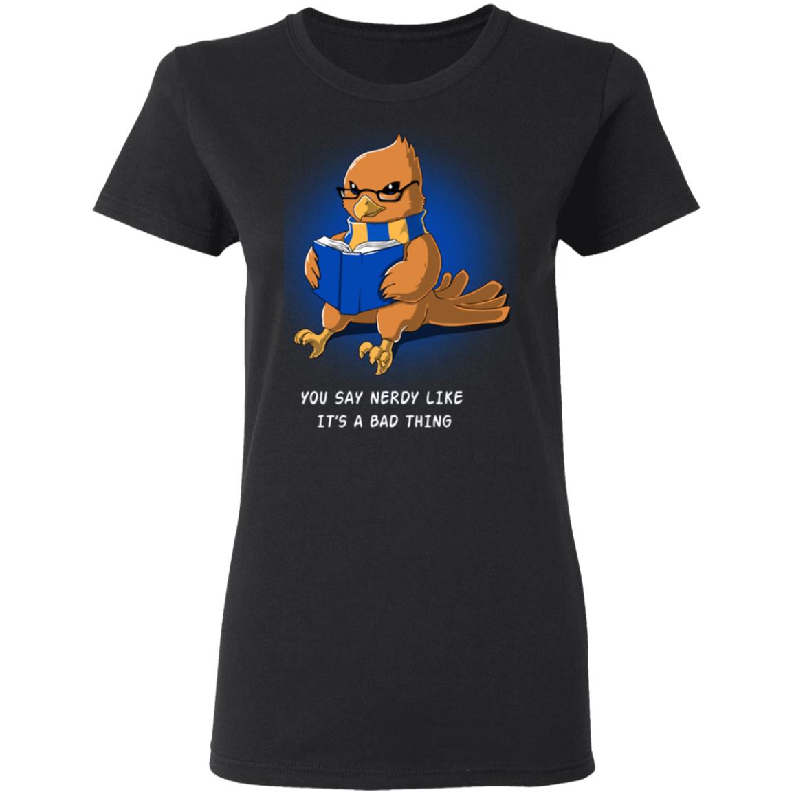 Harry Potter Rowena Ravenclaw You Say Nerdy Like It’s A Bad Thing Shirt, Hoodie, Tank
