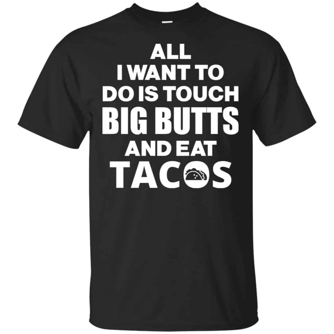 All I Want To Do Is Touch Big Butts And Eat Tacos Shirt, Hoodie, Tank
