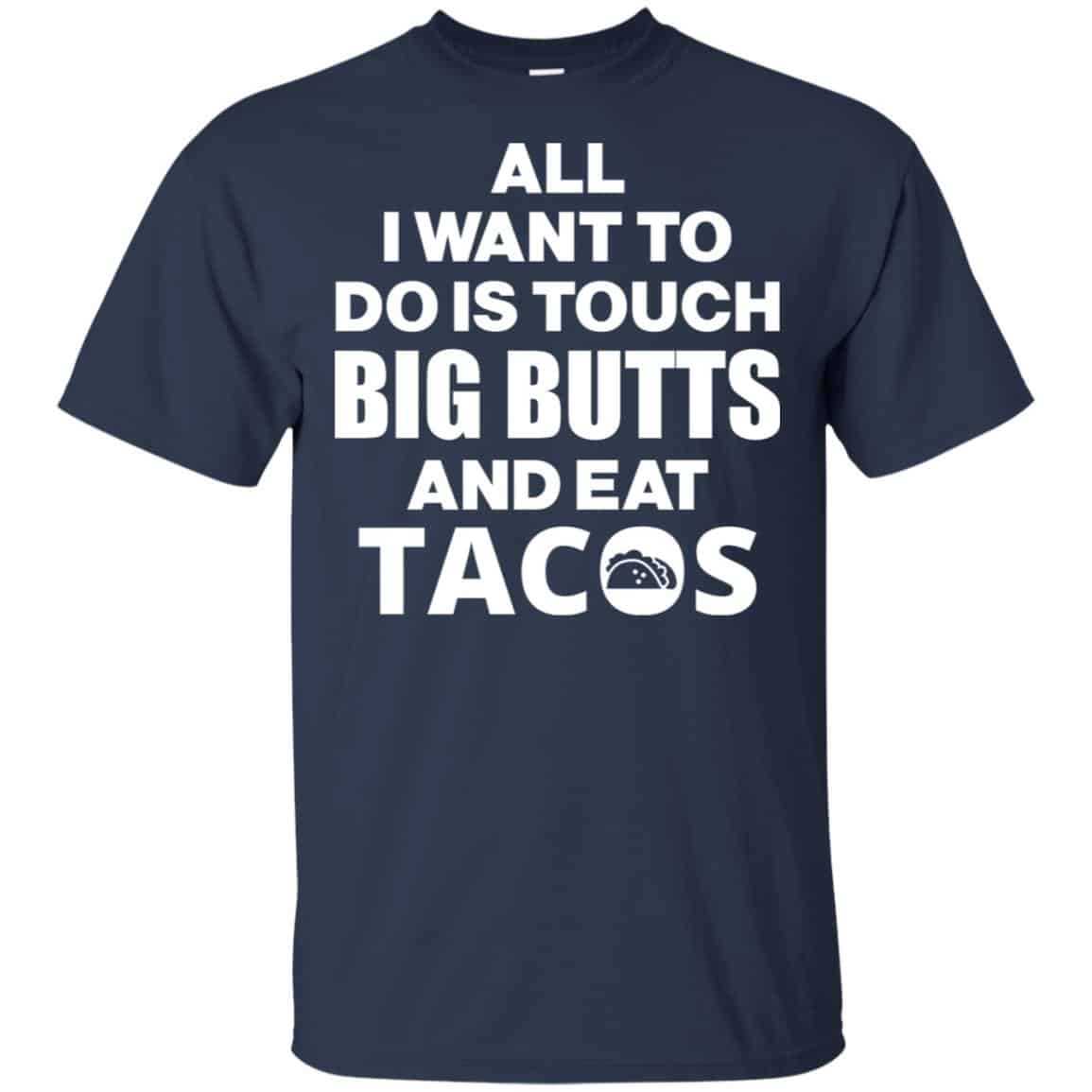 All I Want To Do Is Touch Big Butts And Eat Tacos Shirt, Hoodie, Tank