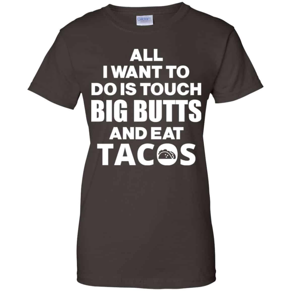 All I Want To Do Is Touch Big Butts And Eat Tacos Shirt, Hoodie, Tank