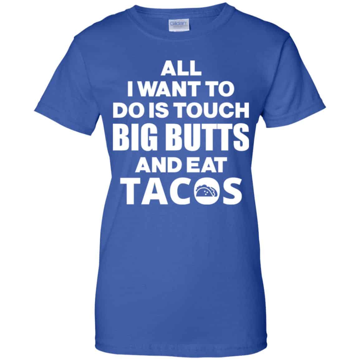 All I Want To Do Is Touch Big Butts And Eat Tacos Shirt, Hoodie, Tank