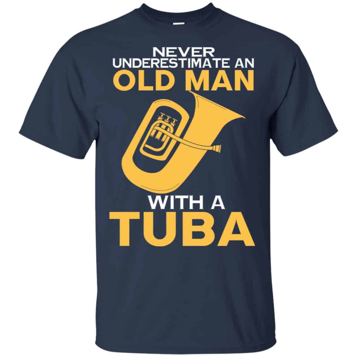 Never Underestimate An Old Man With A Tuba T-Shirts, Hoodie, Tank