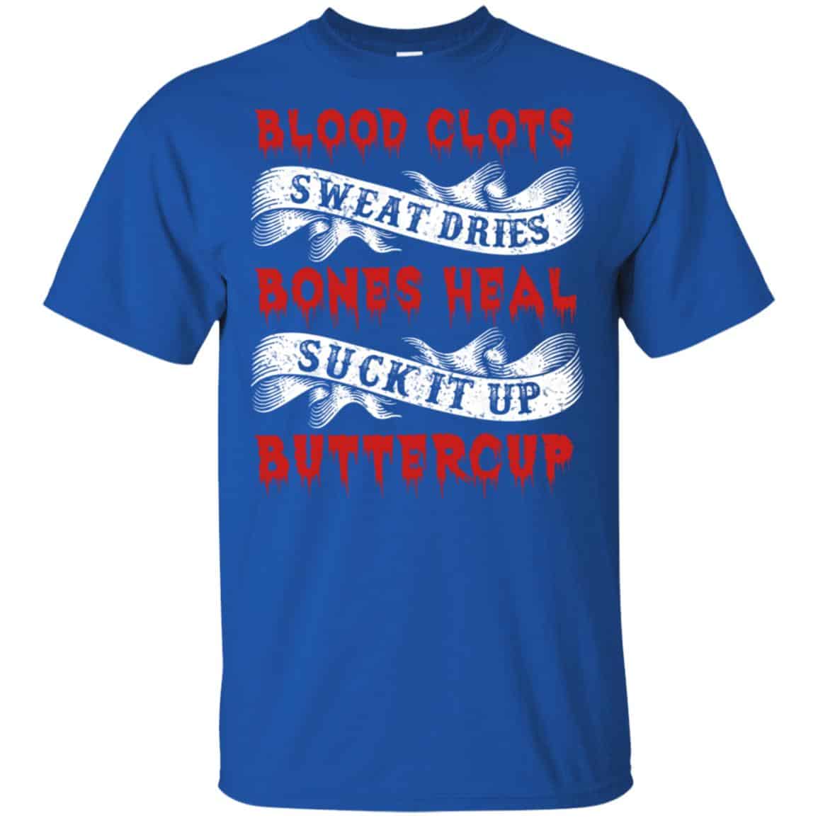 Blood Clots Sweat Dries Bones Suck It Up Buttercup T-Shirts, Hoodie, Tank