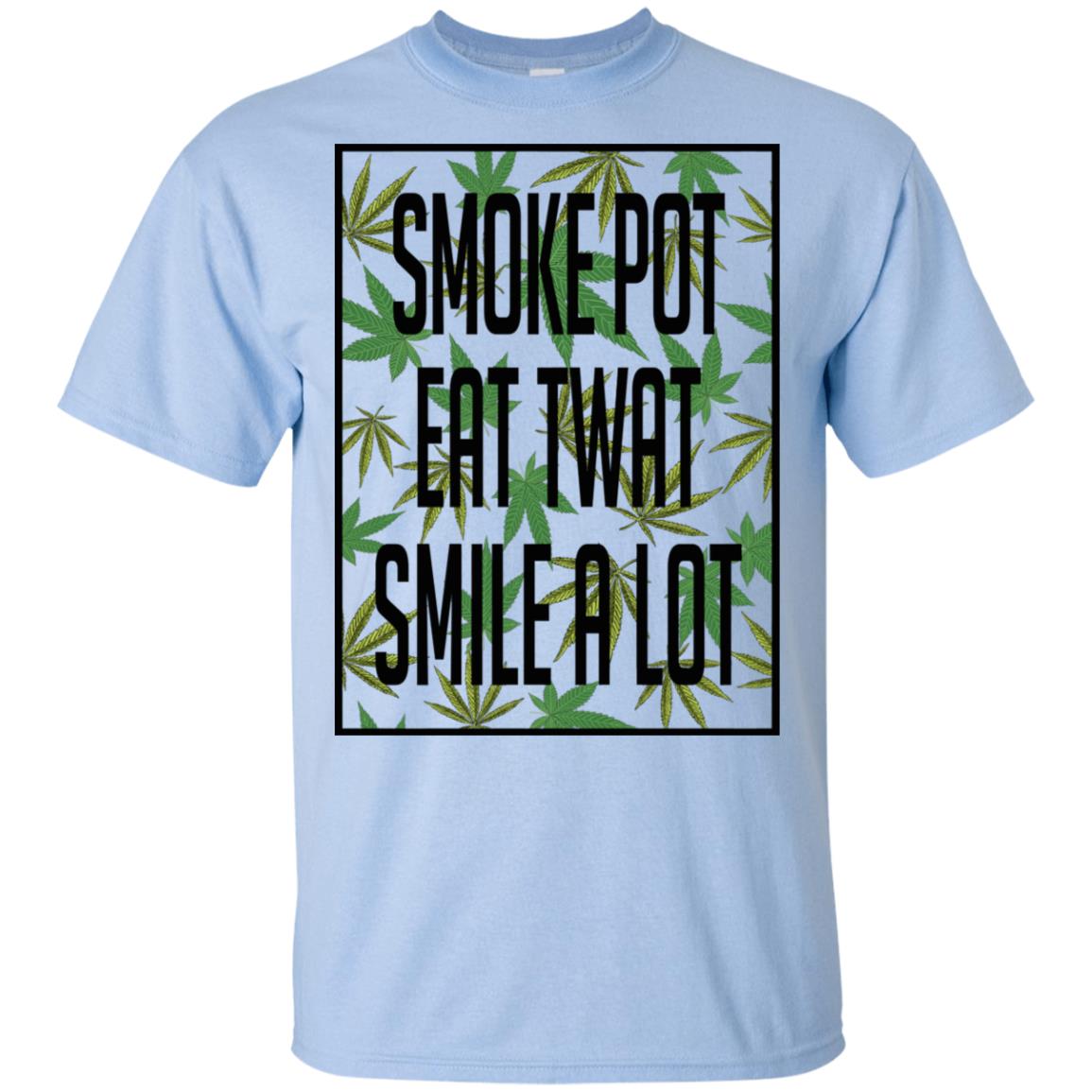 Smoke Pot Eat Twat Smile A Lot T-Shirts, Hoodie, Tank