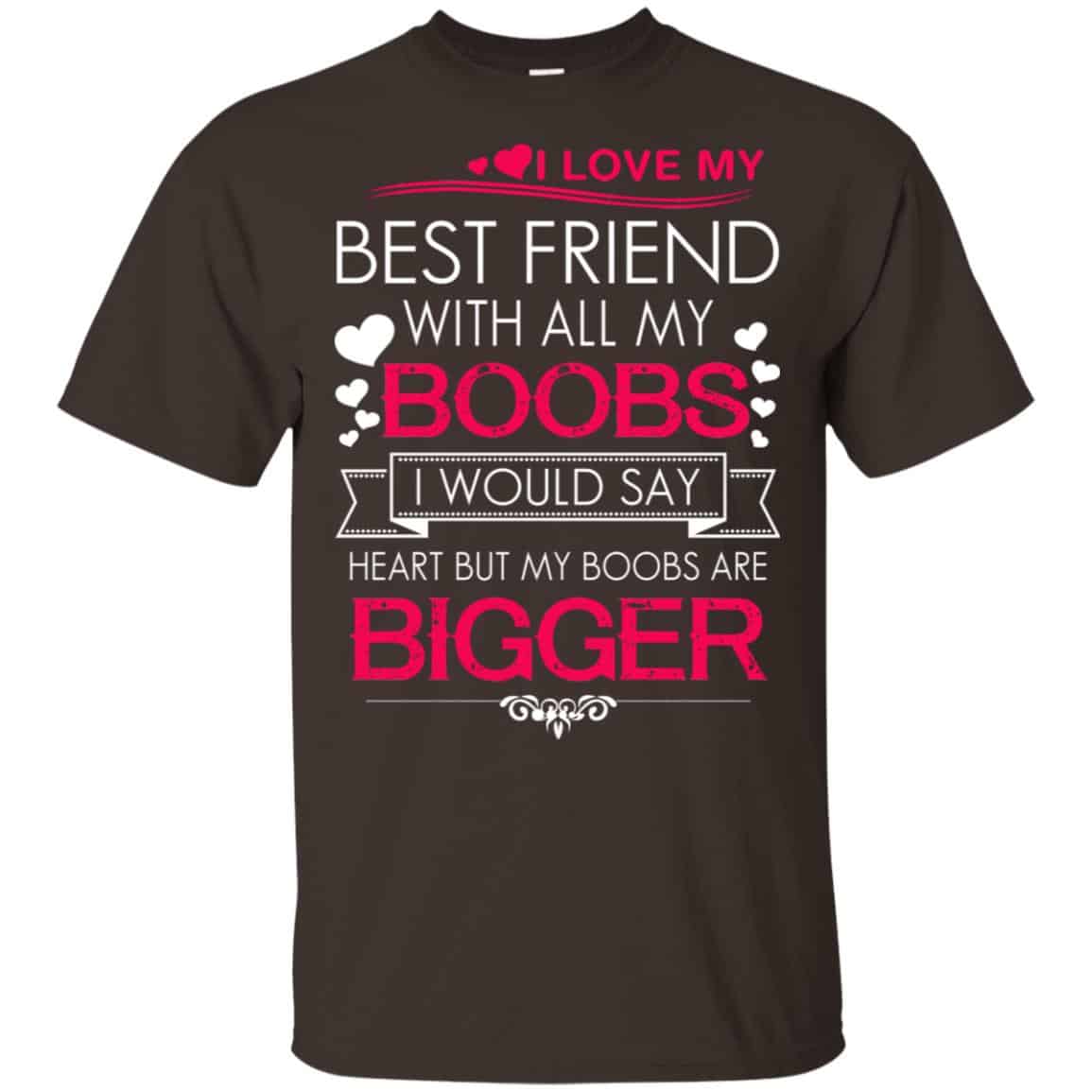 I Love My Best Friend With All My Boobs I Would Say Heart But My Boobs Are Bigger Shirt, Hoodie, Tank