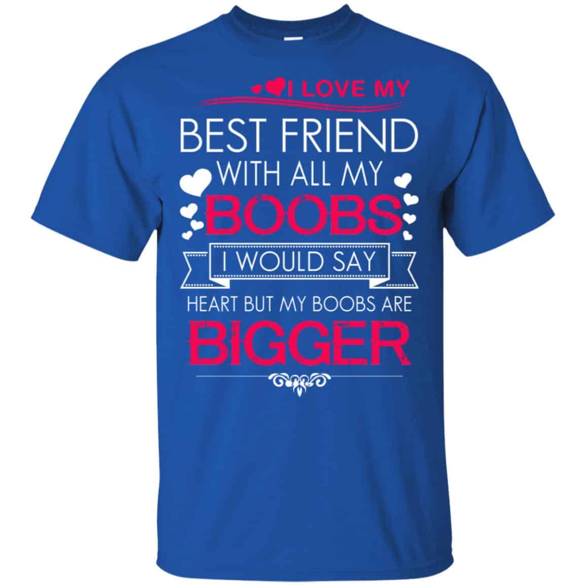 I Love My Best Friend With All My Boobs I Would Say Heart But My Boobs Are Bigger Shirt, Hoodie, Tank