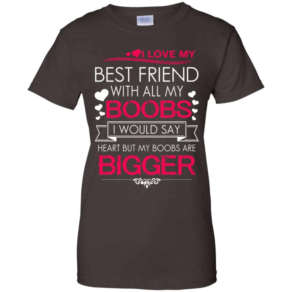 I Love My Best Friend With All My Boobs I Would Say Heart But My Boobs Are Bigger Shirt, Hoodie, Tank