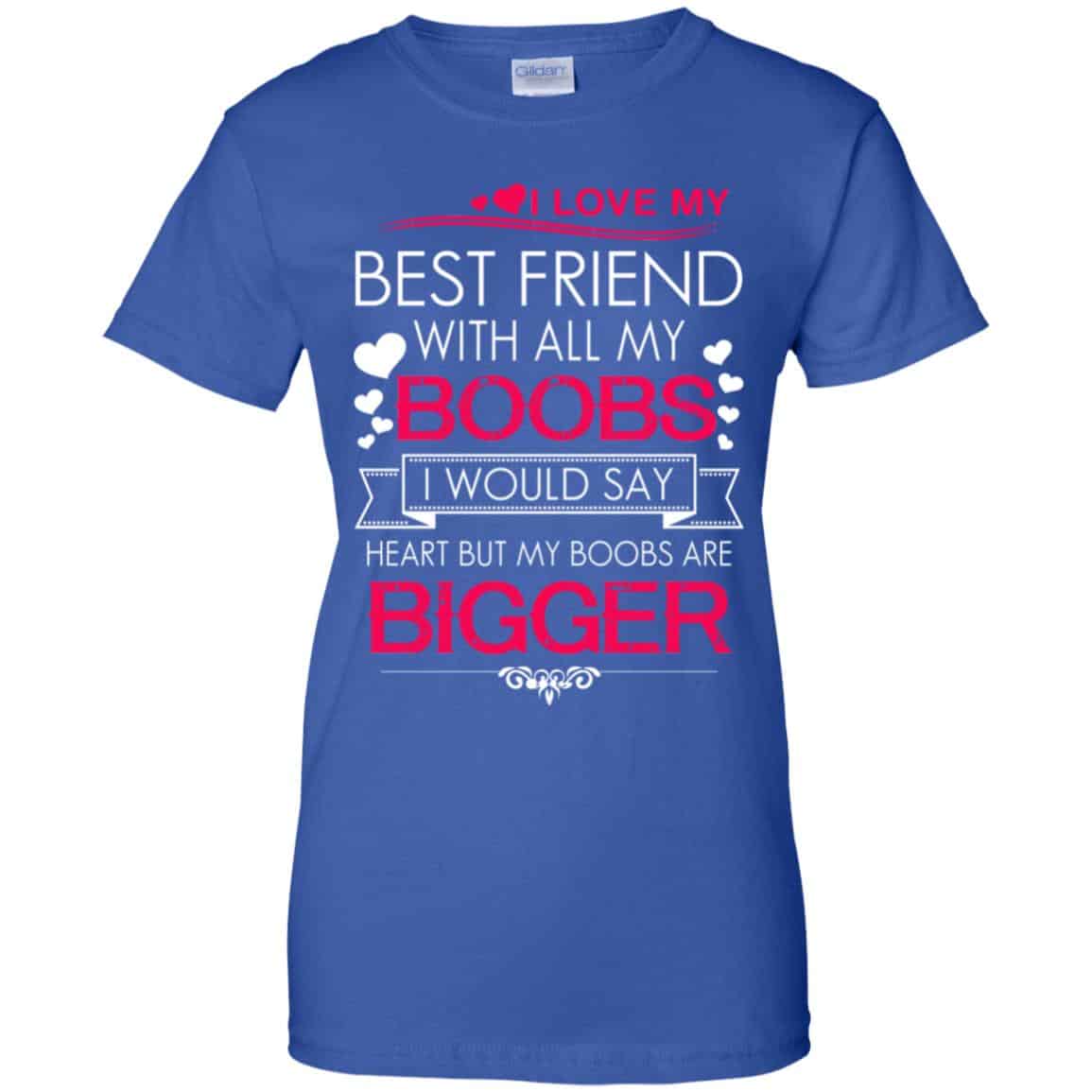 I Love My Best Friend With All My Boobs I Would Say Heart But My Boobs Are Bigger Shirt, Hoodie, Tank