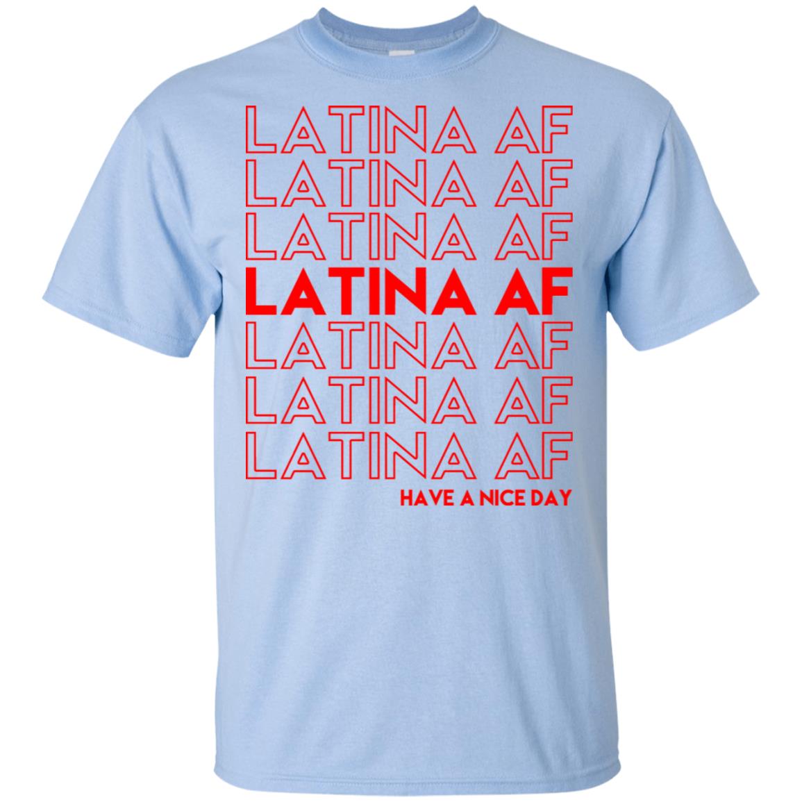 Latina AF Have A Nice Day T-Shirts, Hoodie, Tank