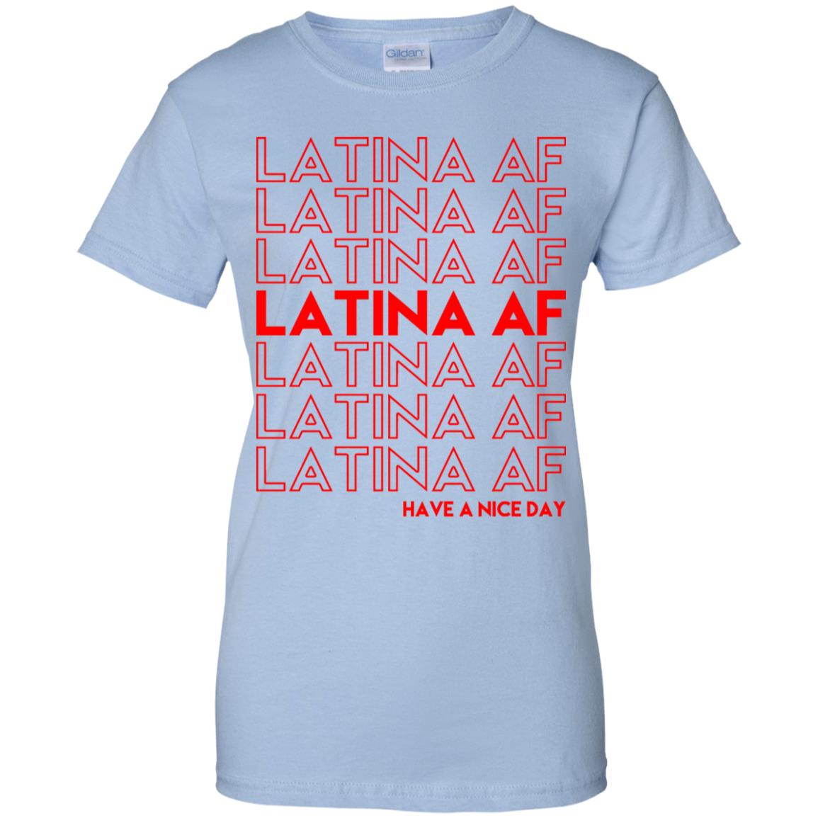Latina AF Have A Nice Day T-Shirts, Hoodie, Tank