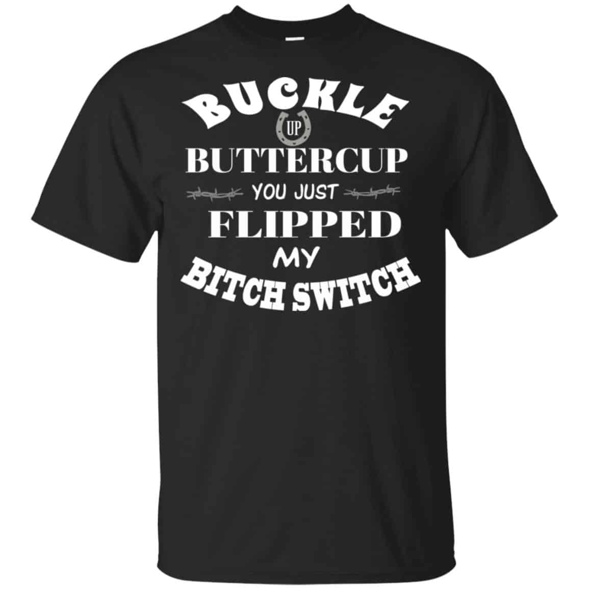 Buckle Up Buttercup You Just Flipped My Bitch Switch Shirt, Hoodie, Tank