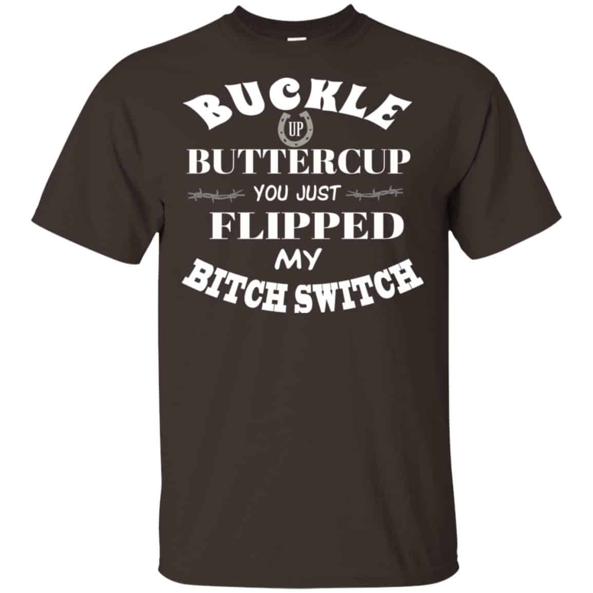 Buckle Up Buttercup You Just Flipped My Bitch Switch Shirt, Hoodie, Tank