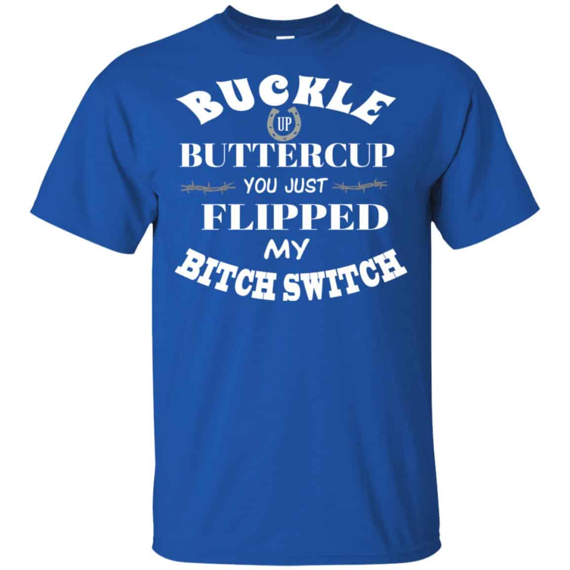 Buckle Up Buttercup You Just Flipped My Bitch Switch Shirt, Hoodie, Tank