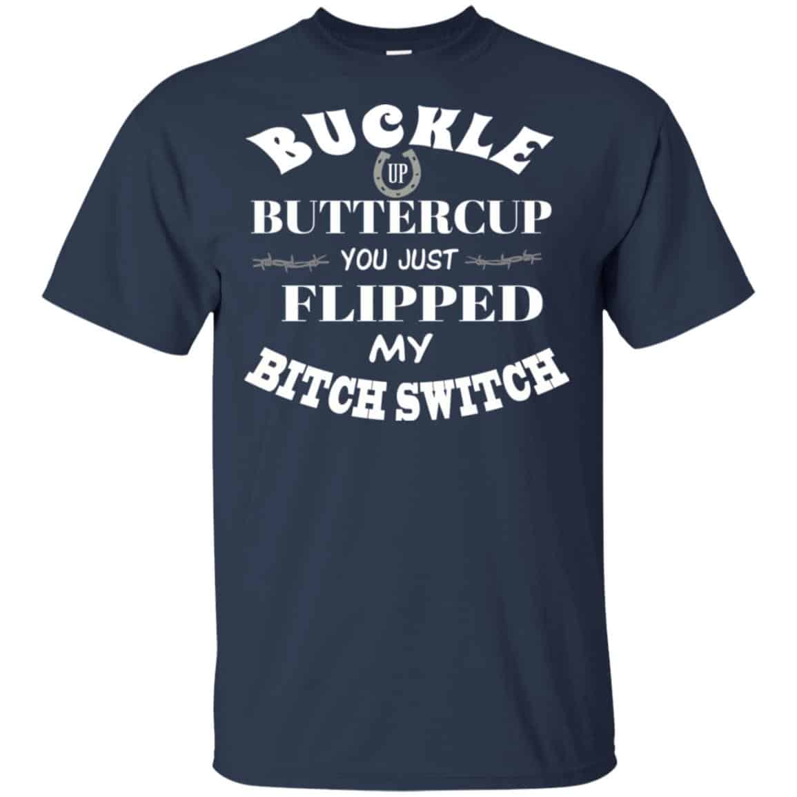 Buckle Up Buttercup You Just Flipped My Bitch Switch Shirt, Hoodie, Tank