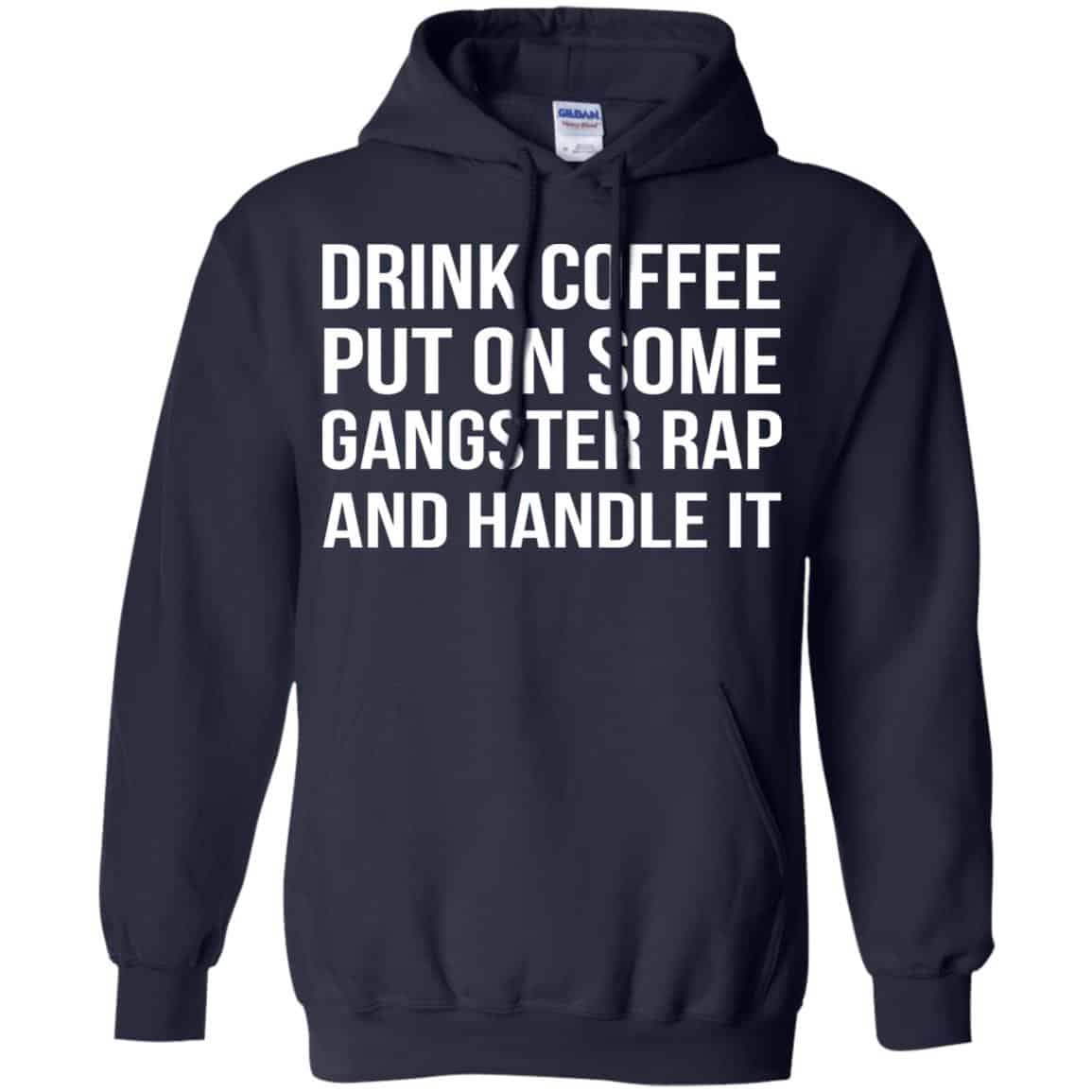 Drink Coffee Put On Some Gangster Rap And Handle It Shirt, Hoodie, Tank