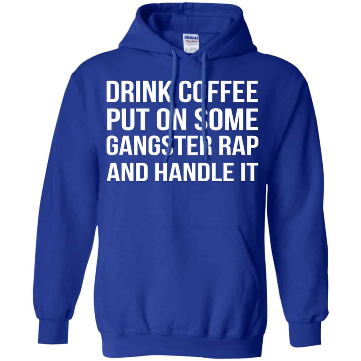 Drink Coffee Put On Some Gangster Rap And Handle It Shirt, Hoodie, Tank