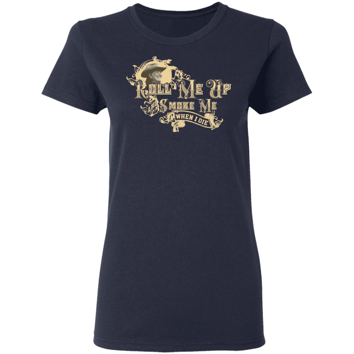 Roll Me Up Smoke Me When I Die Willie Nelson Shirt, Hoodie, Tank