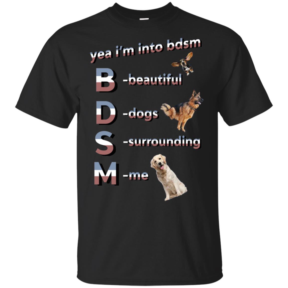 Yea I’m Into BDSM Beautiful Dogs Surrounding Me T-Shirts, Hoodie, Tank