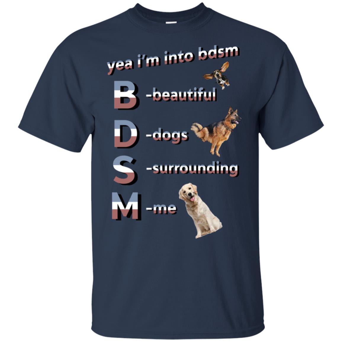 Yea I’m Into BDSM Beautiful Dogs Surrounding Me T-Shirts, Hoodie, Tank