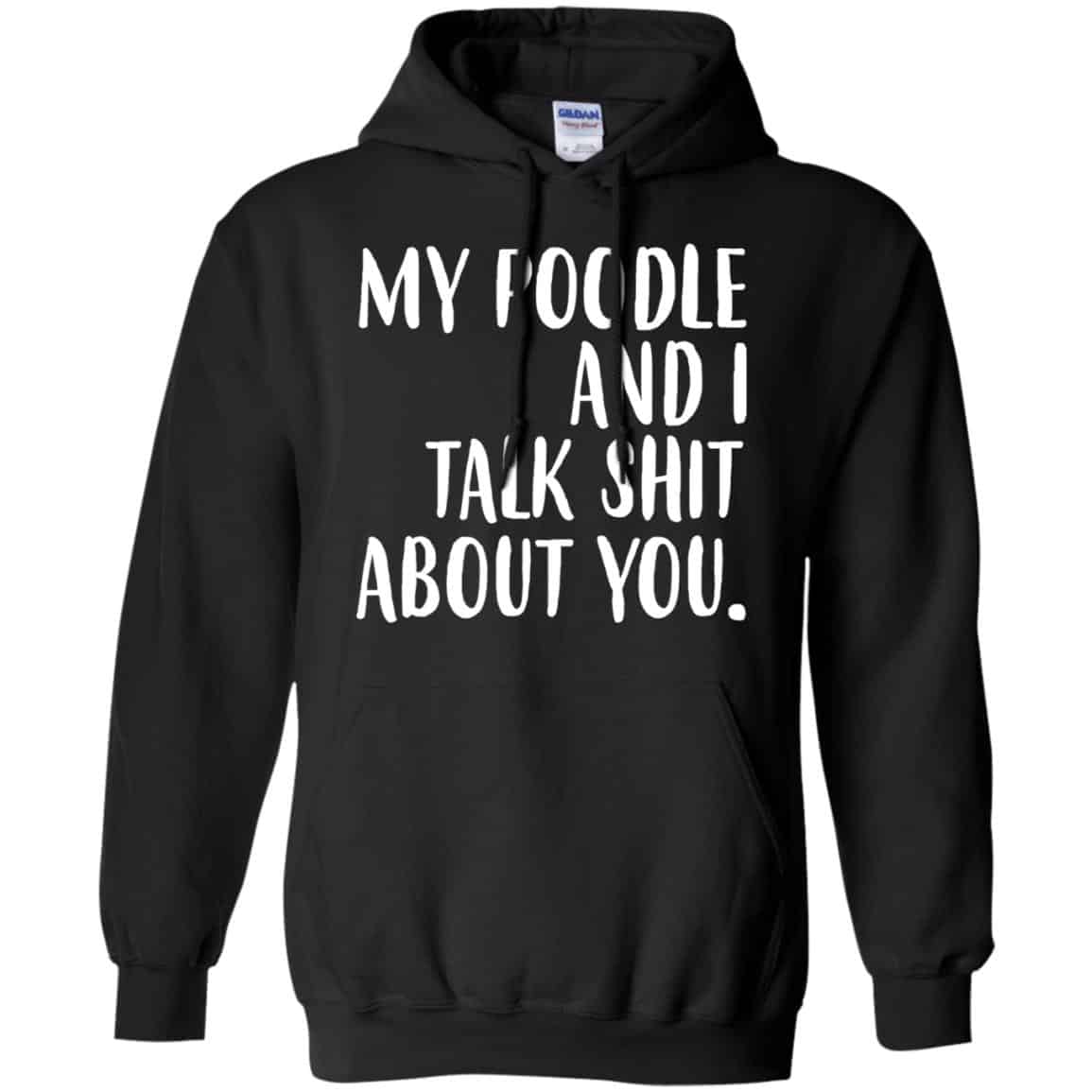 My Poodle And I Talk Shit About You Shirt, Hoodie, Tank
