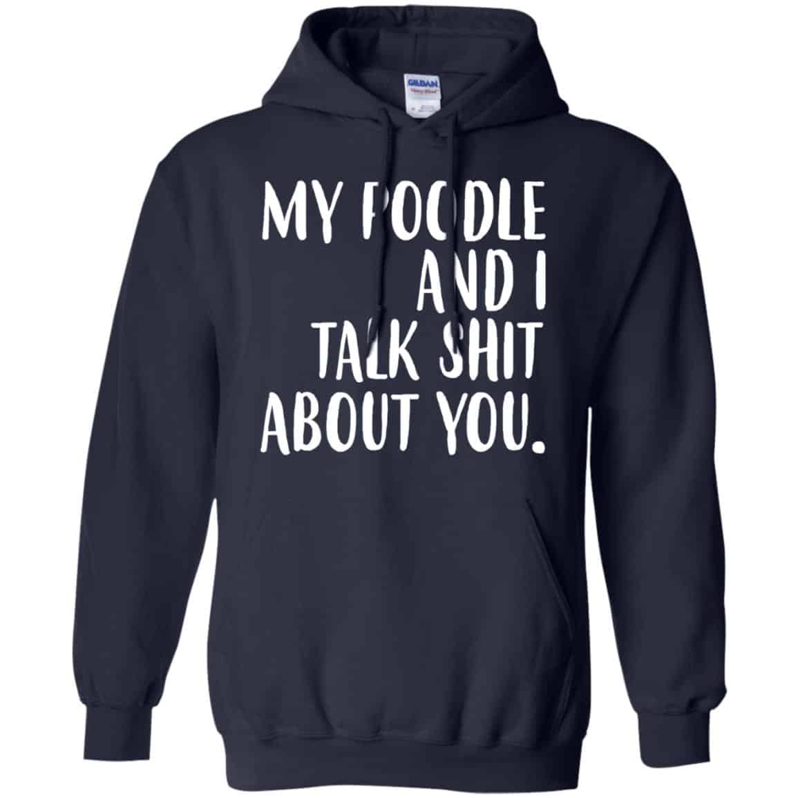 My Poodle And I Talk Shit About You Shirt, Hoodie, Tank