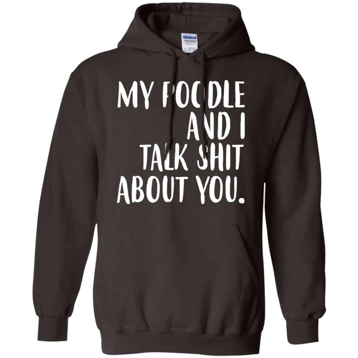 My Poodle And I Talk Shit About You Shirt, Hoodie, Tank