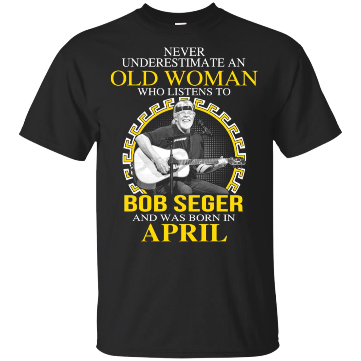 An Old Woman Who Listens To Bob Seger And Was Born In April T-Shirts, Hoodie, Tank