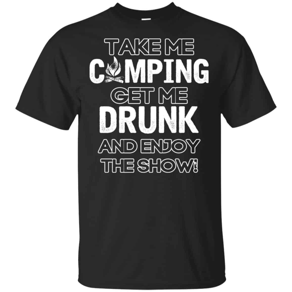 Take Me Camping Get Me Drunk And Enjoy The Show Shirt, Hoodie, Tank