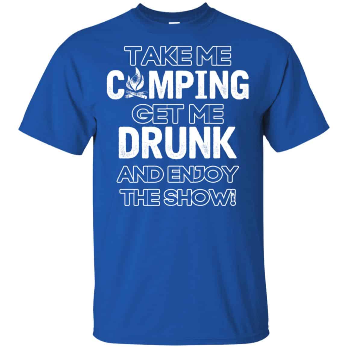 Take Me Camping Get Me Drunk And Enjoy The Show Shirt, Hoodie, Tank