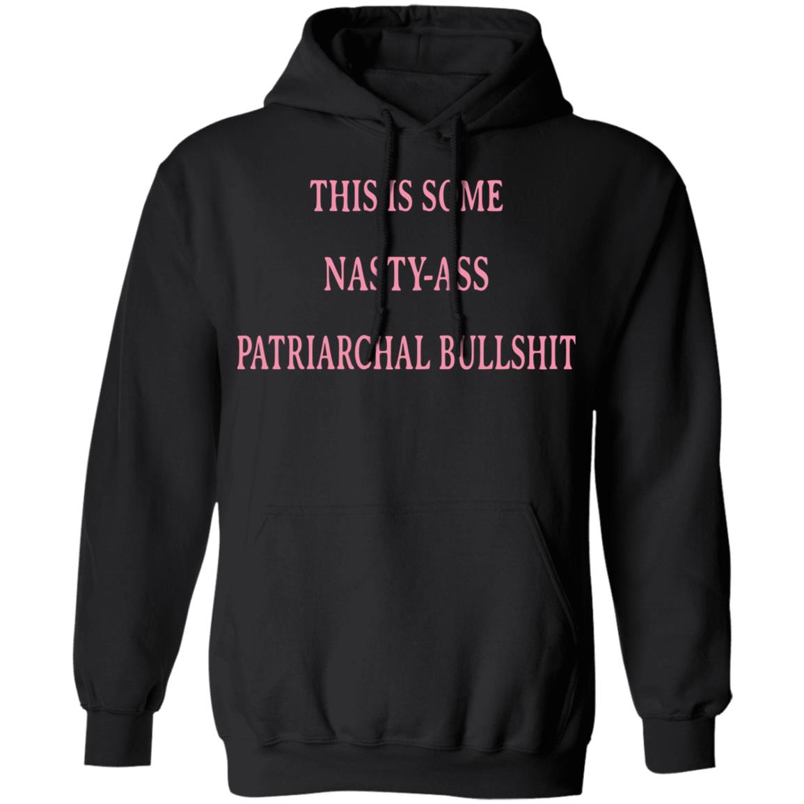 This Is Some Nasty-ass Patriarchal Bullshit Shirt, Hoodie, Tank
