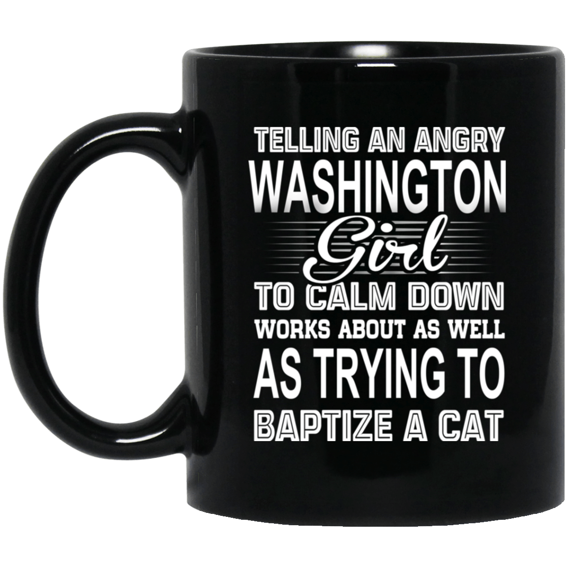Telling An Angry Washington Girl To Calm Down Works About As Well As Trying To Baptize A Cat Mug