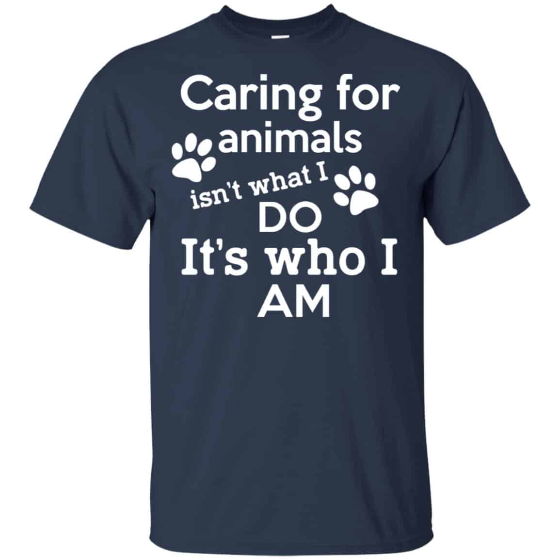 Caring For Animals Isn’t What I Do It’s Who I Am Shirt, Hoodie, Tank