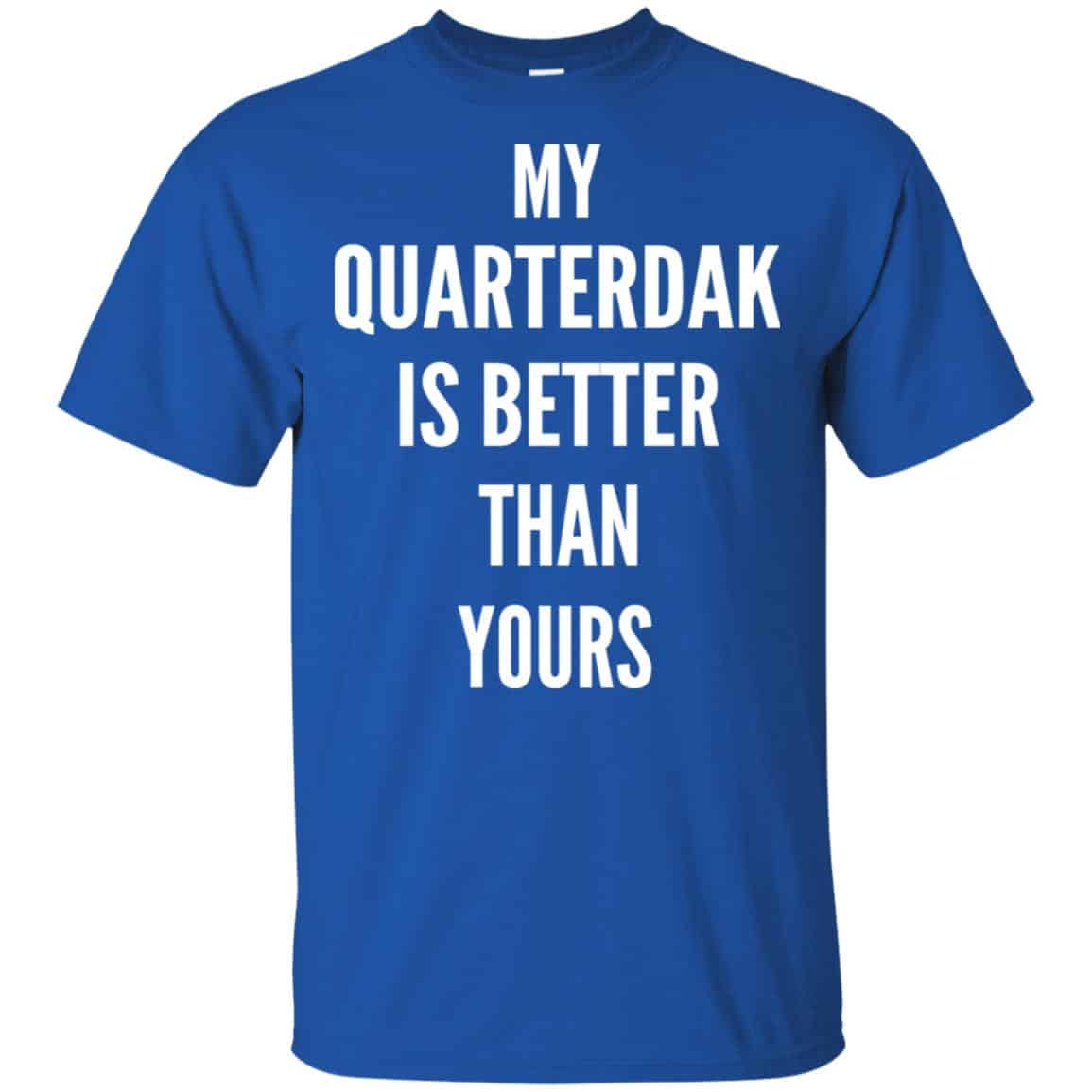 My Quarterdak Is Better Than Yours Shirt, Hoodie, Tank